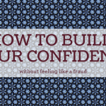 How to build your confidence without feeling like a fraud