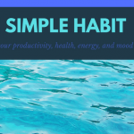 One simple habit to improve your productivity, health, energy, and mood