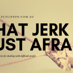 That jerk is just afraid: a tactic for dealing with difficult people